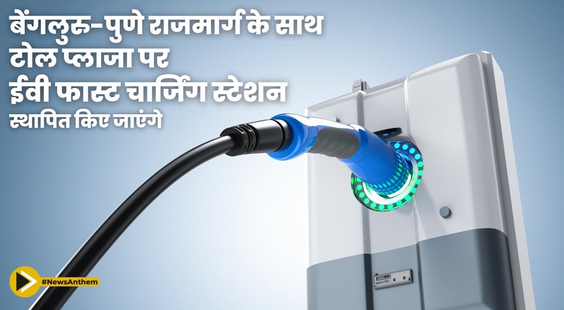 बेंगलुरु-पुणे राजमार्ग के साथ टोल प्लाजा पर ईवी फास्ट चार्जिंग स्टेशन स्थापित किए जाएंगे