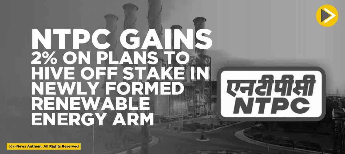 NTPC gains 2% on Plans to Hive off Stake in Newly Formed Renewable Energy Arm