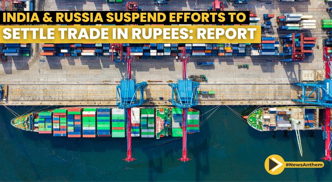 India and Russia Suspend Efforts to Settle Trade in Rupees: Report