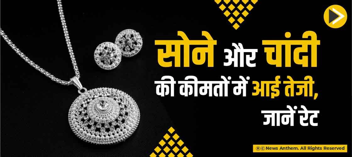 सोने और चांदी की कीमतों में आई तेजी, जानें रेेट