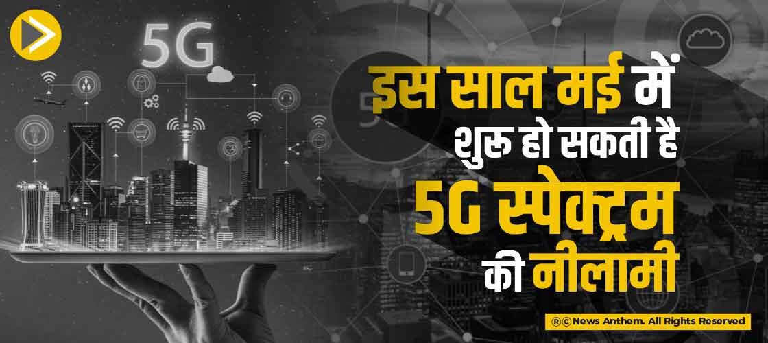 इस साल मई में शुरू हो सकती है 5G स्पेक्ट्रम की नीलामी