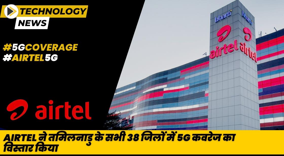 Airtel ने तमिलनाडु के 38 जिलों में 5G कवरेज का विस्तार किया