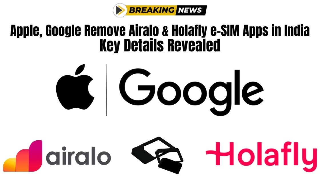 Apple, Google Remove Airalo and Holafly e-SIM Apps in India: Key Details Revealed