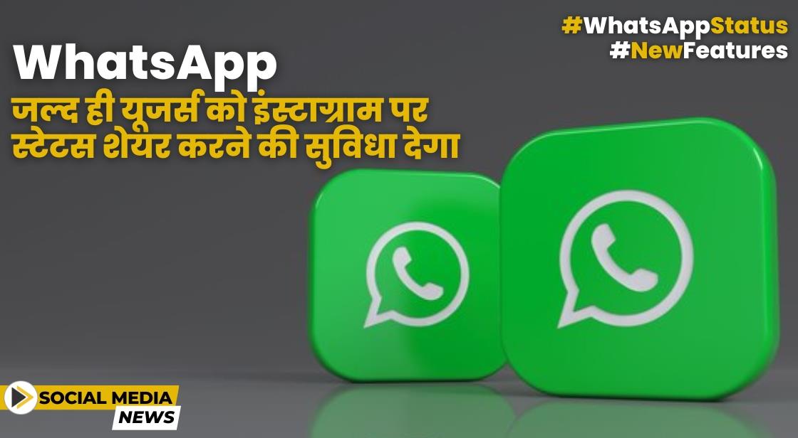 WhatsApp जल्द ही यूजर्स को इंस्टाग्राम पर स्टेटस शेयर करने की अनुमति देगा