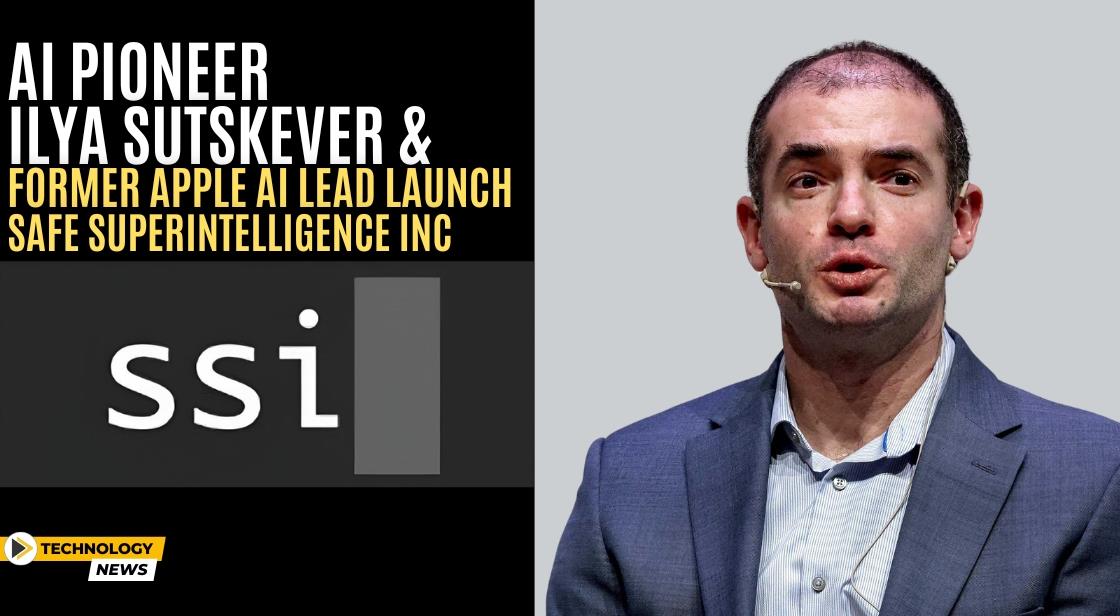 AI Pioneer Ilya Sutskever and Former Apple AI Lead Launch Safe Superintelligence Inc
