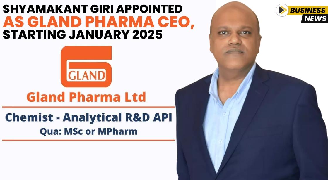 Shyamakant Giri Appointed as Gland Pharma CEO, Starting January 2025