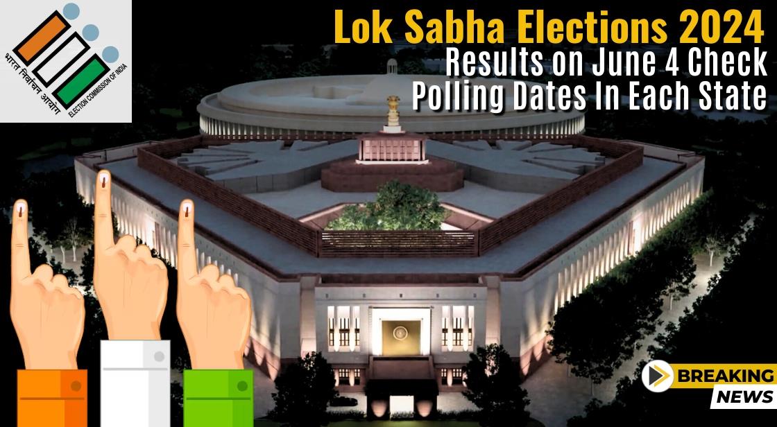 Lok Sabha Election 2024: Results Declared on June 4, Check Polling Dates in Each State