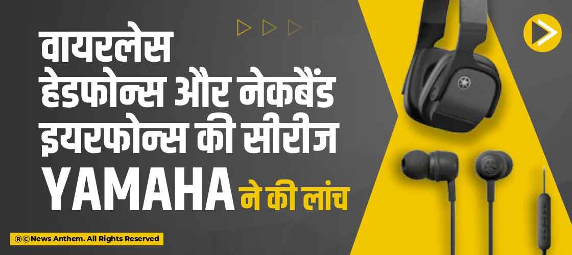 वायरलेस हेडफोन्स और नेकबैंड इयरफोन्स की सीरीज Yamaha ने की लांच
