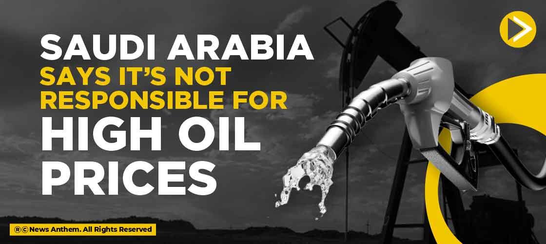 Saudi Arabia says it’s not Responsible for High Oil Prices
