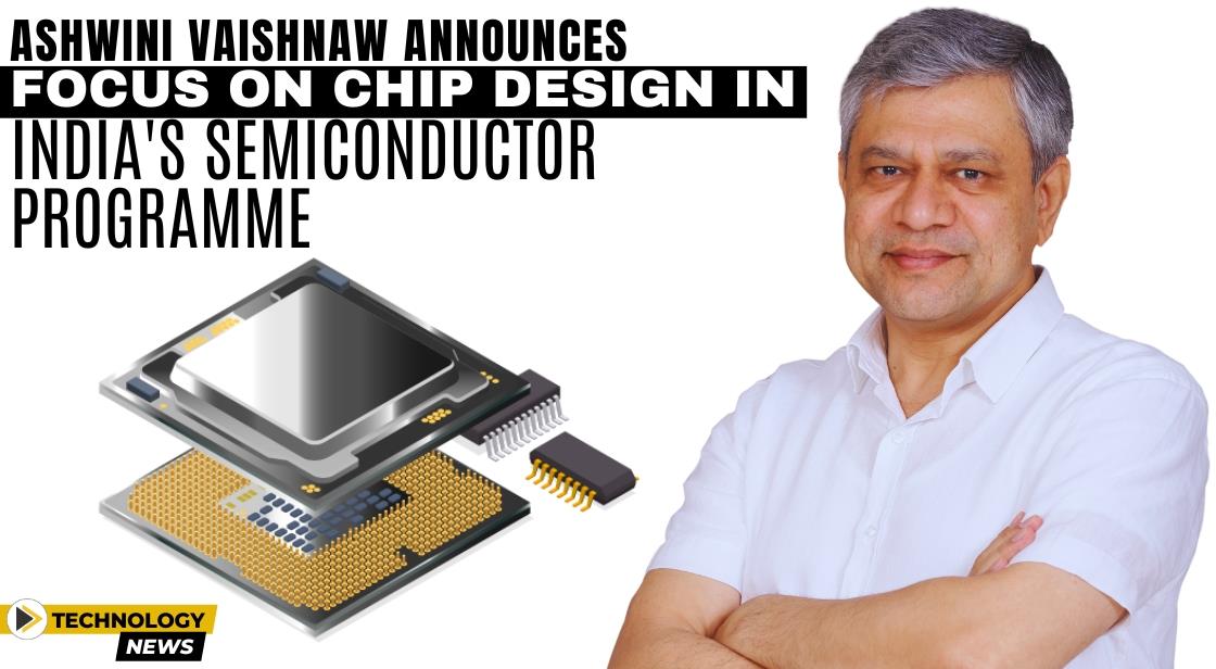 Ashwini Vaishnaw Announces Focus on Chip Design in India's Semiconductor Programme