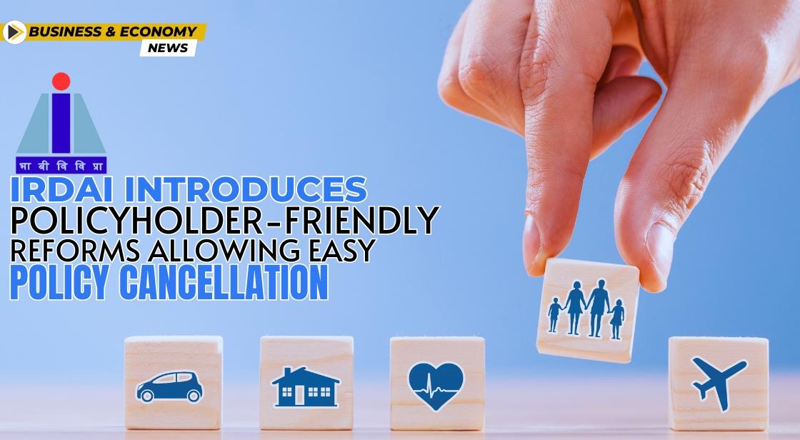 IRDAI Introduces Policyholder-Friendly Reforms Allowing Easy Policy Cancellation