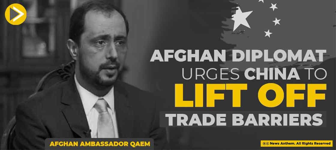 Afghan Diplomats Urge China To Lift Off Trade Barrier