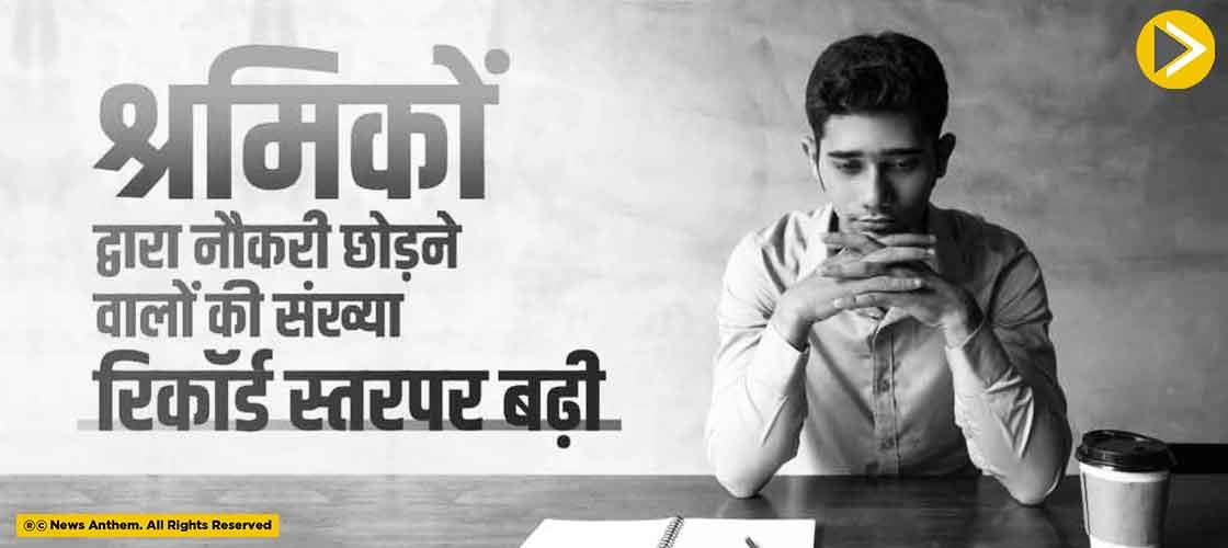 श्रमिकों द्वारा नौकरी छोड़ने वालों की संख्या रिकॉर्ड स्तर पर बढ़ी