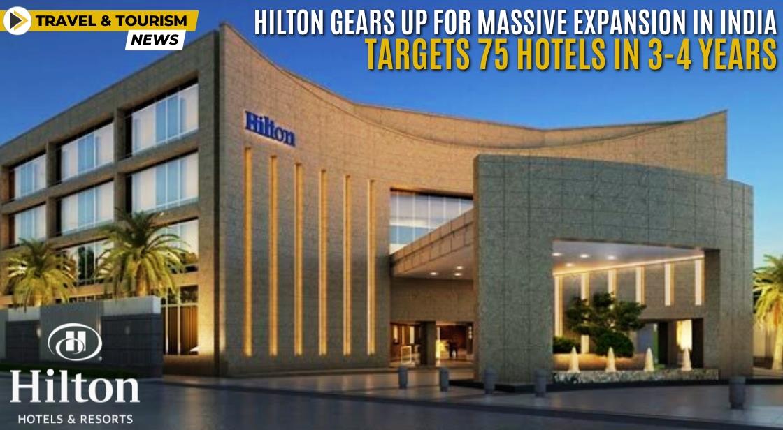 Hilton Gears Up for Massive Expansion in India, Targets 75 Hotels in 3-4 Years