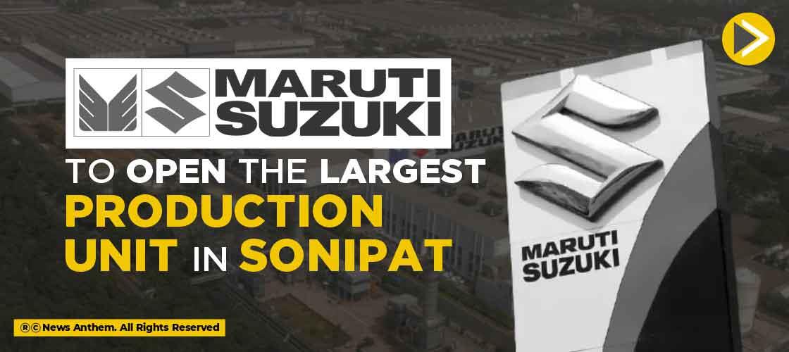 Maruti Suzuki to Open the Largest Production Unit in Sonipat
