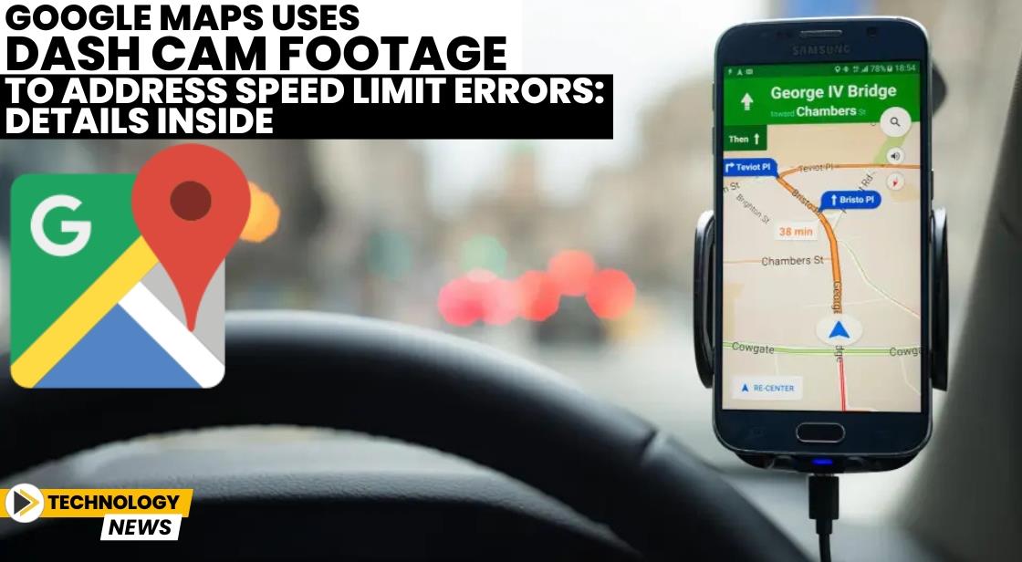 Google Maps Uses Dash Cam Footage to Address Speed Limit Errors: Details Inside