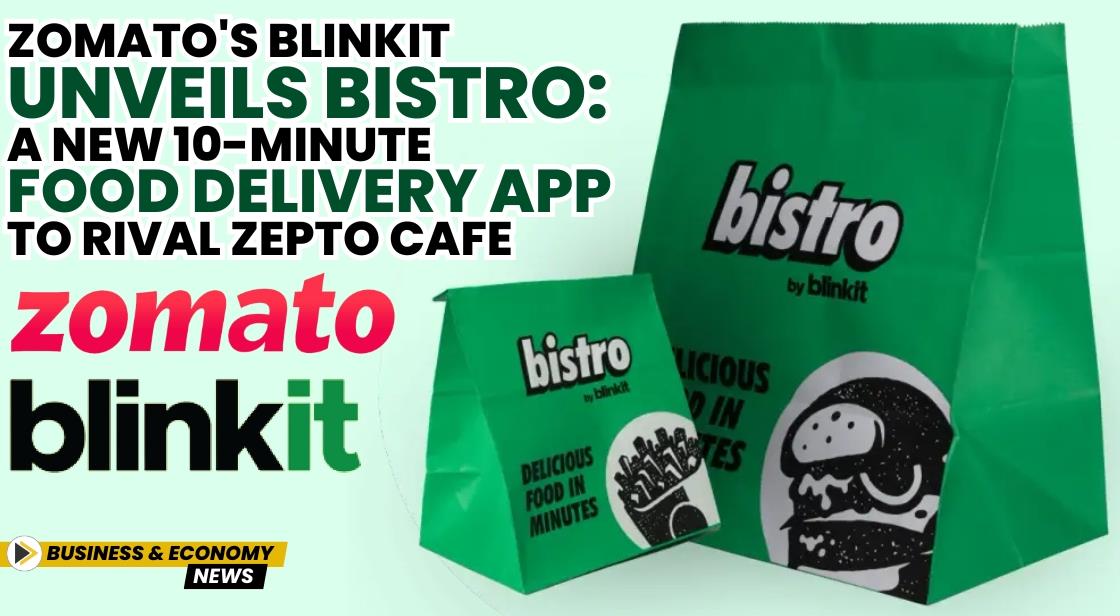 Zomato's Blinkit Unveils Bistro: A New 10-Minute Food Delivery App to Rival Zepto Cafe