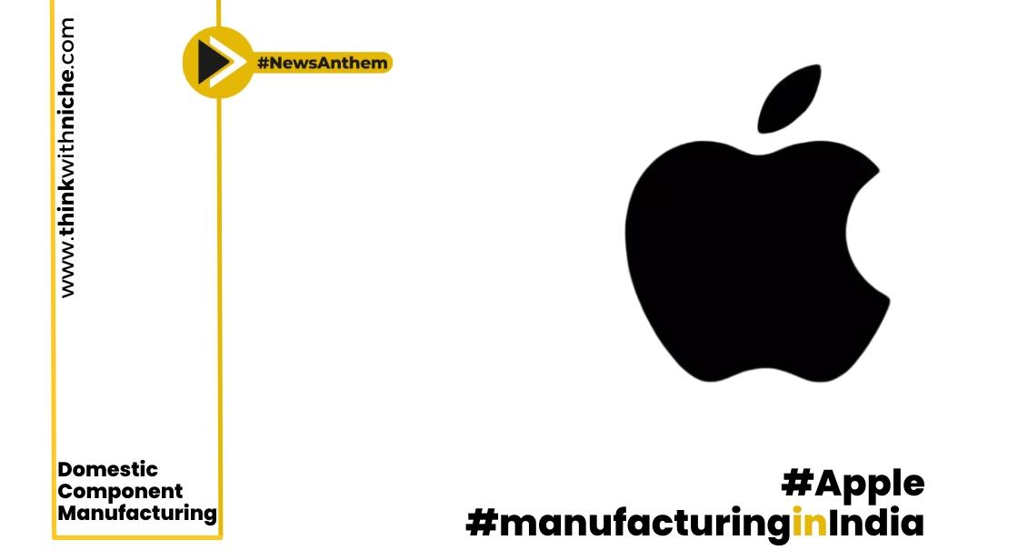 Apple Aims to Strengthen Domestic Component Manufacturing in India: Report