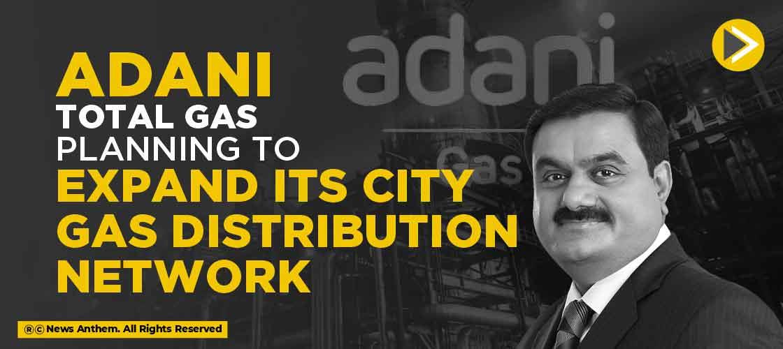 Adani Total Gas planning to Expand its City Gas Distribution Network