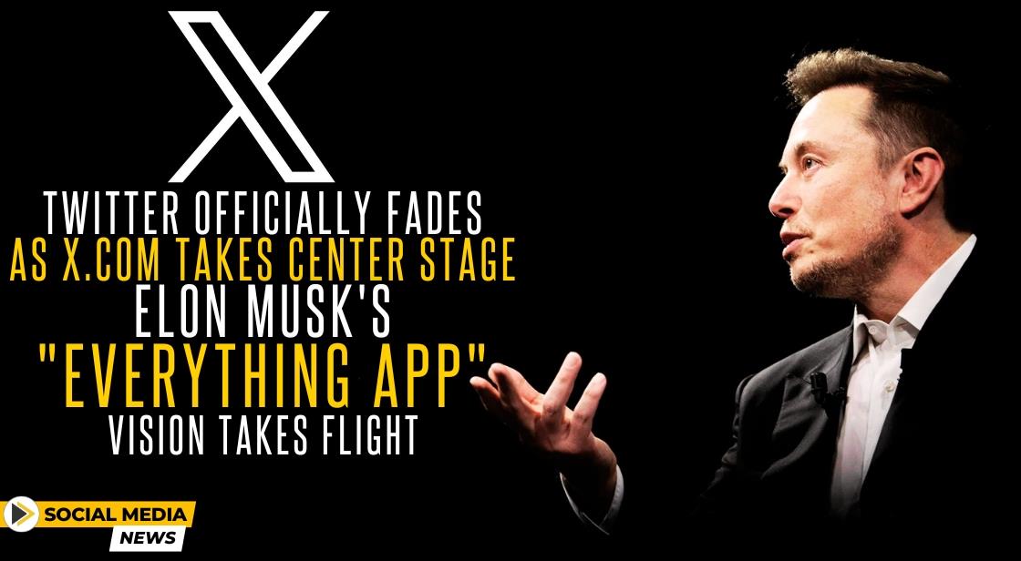 Twitter Officially Fades as X.com Takes Center Stage: Elon Musk's "Everything App" Vision Takes Flight