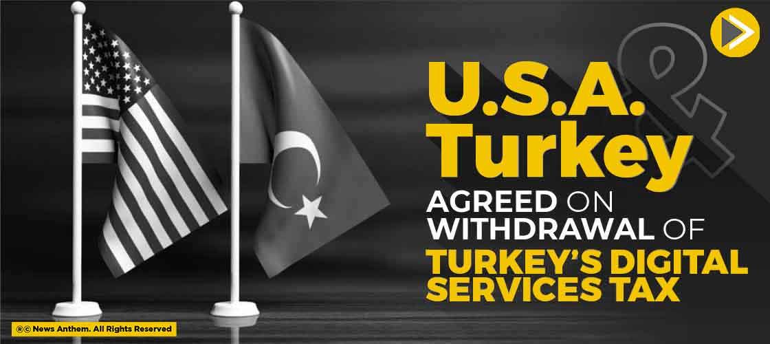 USA and Turkey Agreed on Withdrawal of Turkey's Digital Services Tax