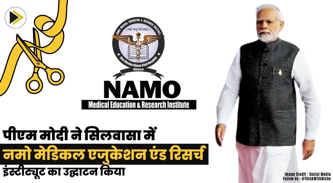 पीएम मोदी ने सिलवासा में नमो मेडिकल एजुकेशन एंड रिसर्च इंस्टीट्यूट का उद्घाटन किया