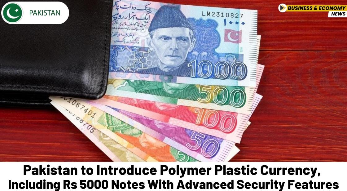 Pakistan to Introduce Polymer Plastic Currency, Including Rs 5000 Notes with Advanced Security Features