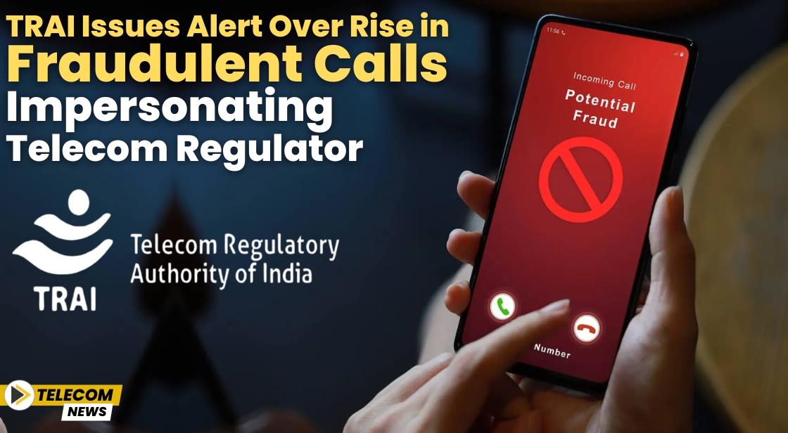 TRAI Issues Alert Over Rise in Fraudulent Calls Impersonating Telecom Regulator
