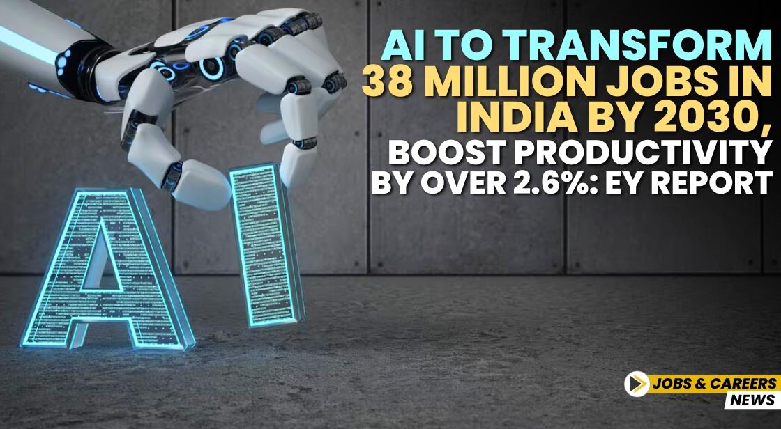 AI to Transform 38 Million Jobs in India by 2030, Boost Productivity by Over 2.6%: EY Report