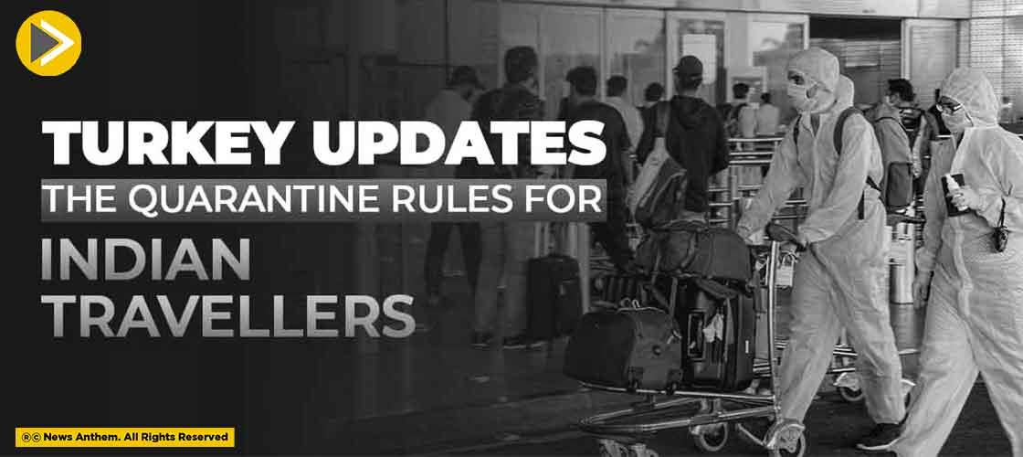 Turkey Updates the Quarantine Rules For Indian Travellers