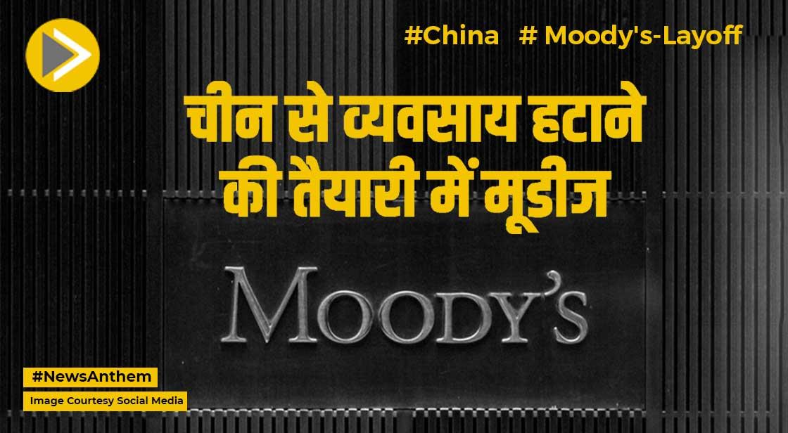 Moody's: चीन से व्यवसाय हटाने की तैयारी में मूडीज, हो सकती है छंटनी