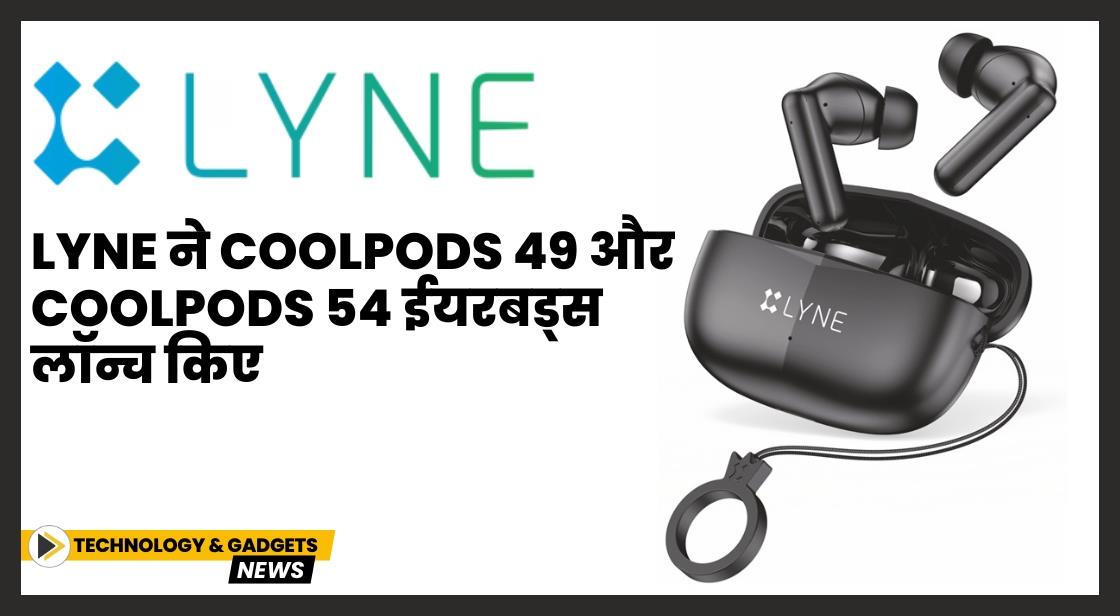 LYNE ने CoolPods 49 और CoolPods 54 ईयरबड्स लॉन्च किए