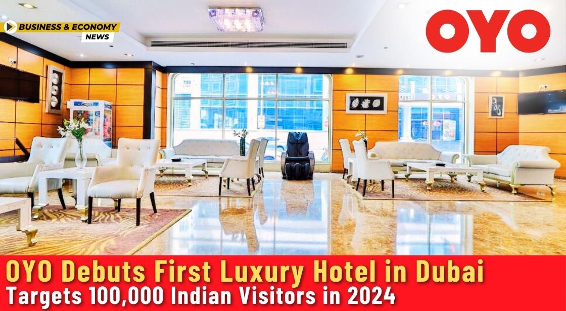 OYO Debuts First Luxury Hotel in Dubai, Targets 100,000 Indian Visitors in 2024
