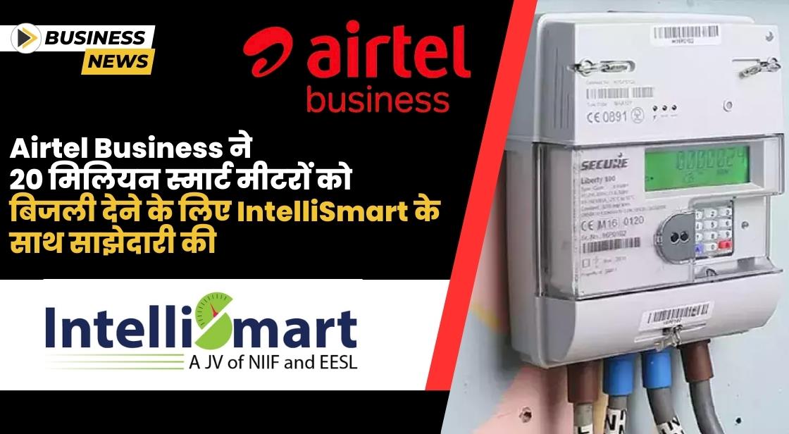 Airtel ने स्मार्ट मीटरों को बिजली देने के लिए IntelliSmart के साथ साझेदारी की