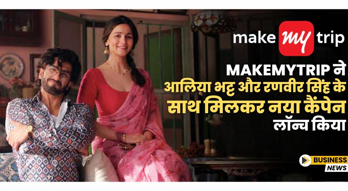 MakeMyTrip ने आलिया भट्ट और रणवीर सिंह के साथ मिलकर नया कैंपेन लॉन्च किया