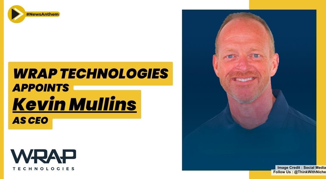 Wrap Technologies Appoints Kevin Mullins as CEO, Paving the Way for Future Public Safety Solutions