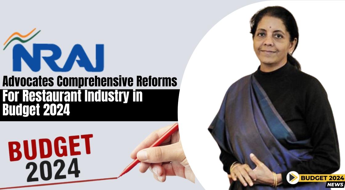 NRAI Advocates Comprehensive Reforms for Restaurant Industry in Budget 2024