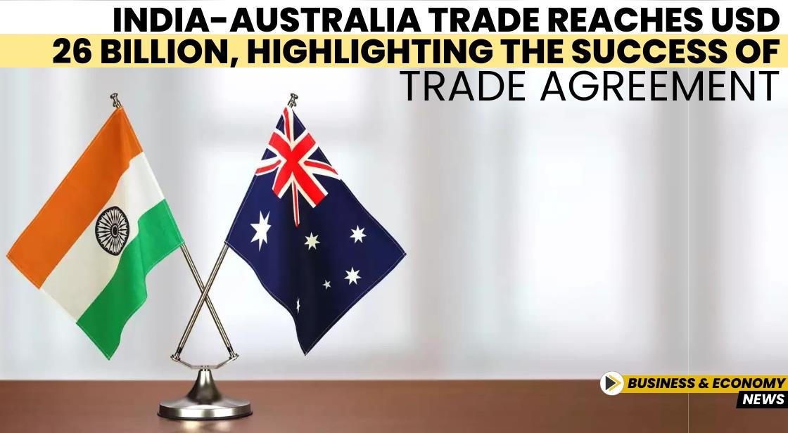 India-Australia Trade Reaches USD 26 Billion, Highlighting the Success of Trade Agreement