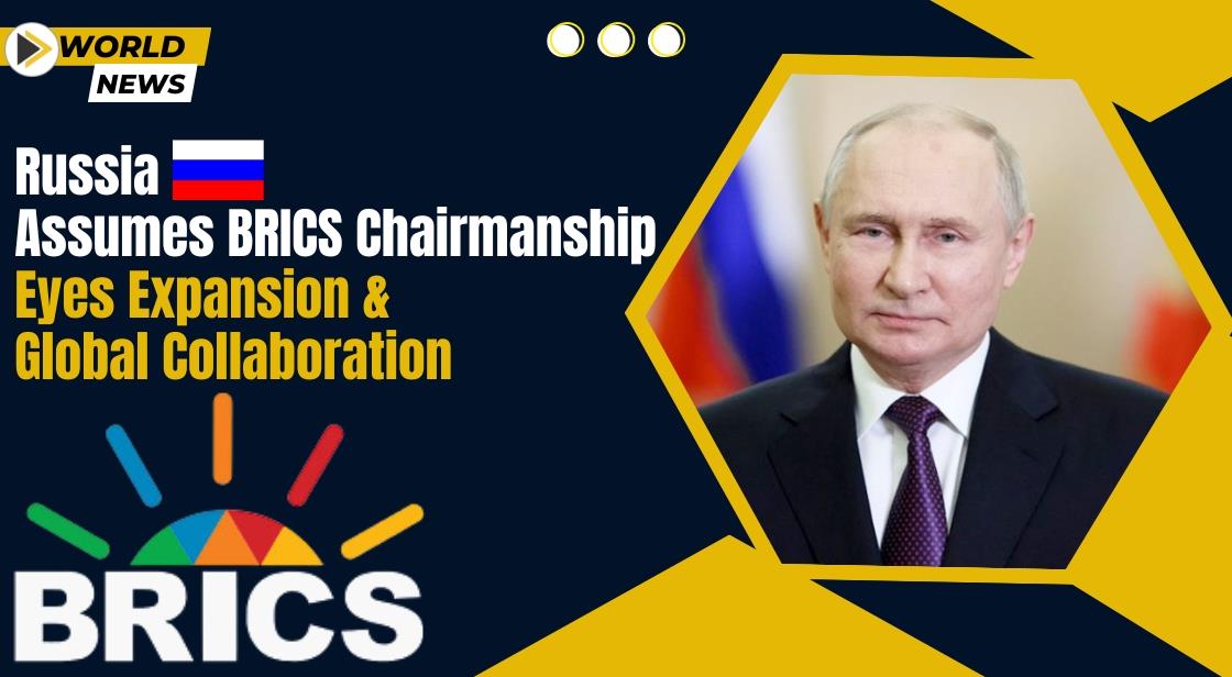 Russia Assumes BRICS Chairmanship, Eyes Expansion and Global Collaboration