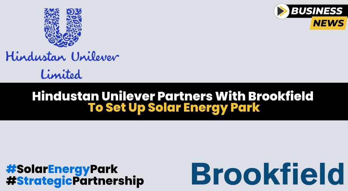 Hindustan Unilever partners with Brookfield to set up solar energy park