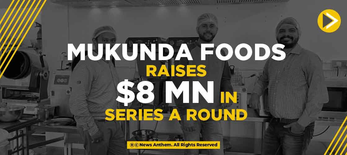 Mukunda Foods raises $8 mn in Series A Round