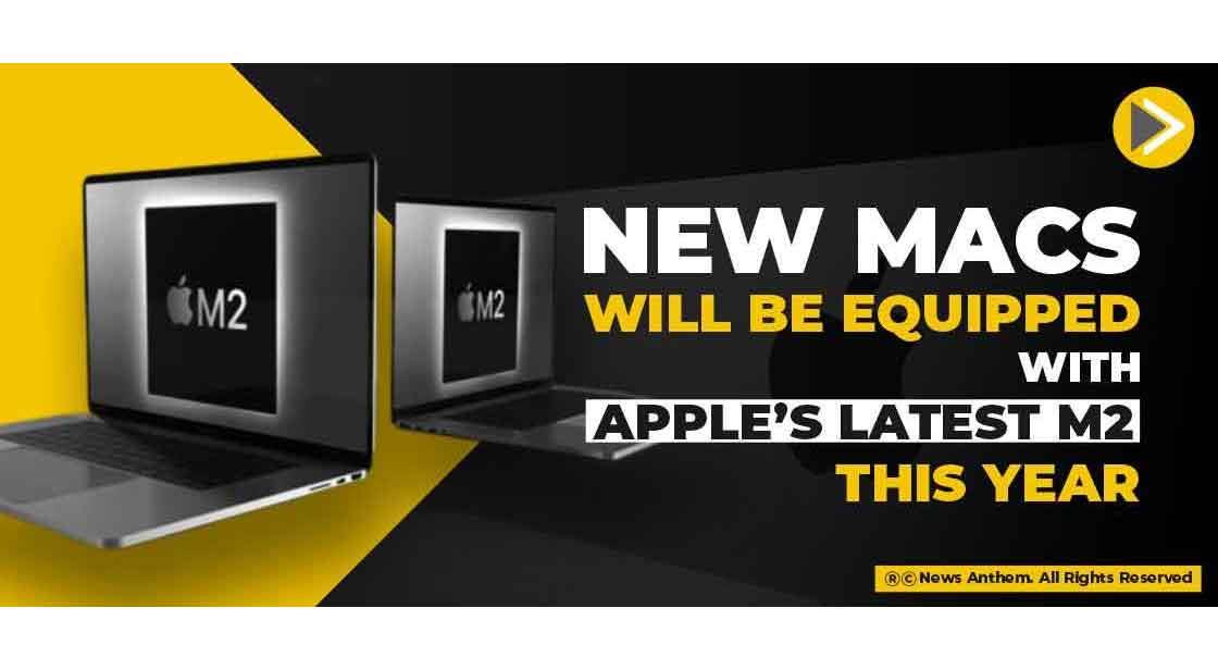New Macs will be equipped with apple’s latest M2 this year