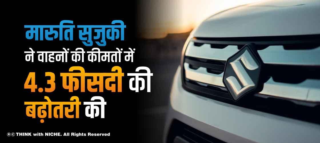 मारुति सुजुकी ने वाहनों की कीमतों में 4.3 फीसदी की बढ़ोतरी की