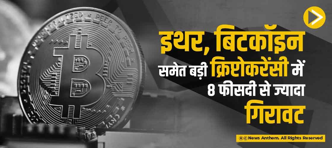 इथर,बिटकॉइन समेत बड़ी क्रिप्टोकरेंसी में 8 फीसदी से ज्यादा गिरावट