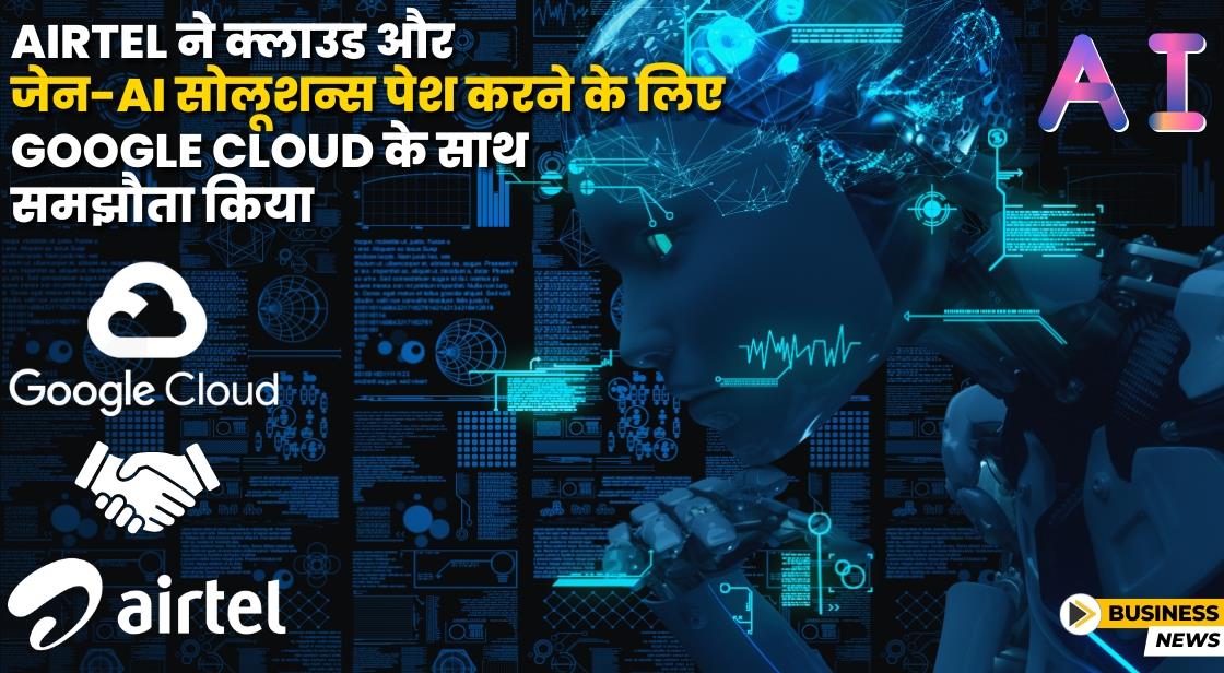 Airtel ने क्लाउड और जेनरेटिव-AI सोलूशन्स पेश करने के लिए Google Cloud के साथ समझौता किया