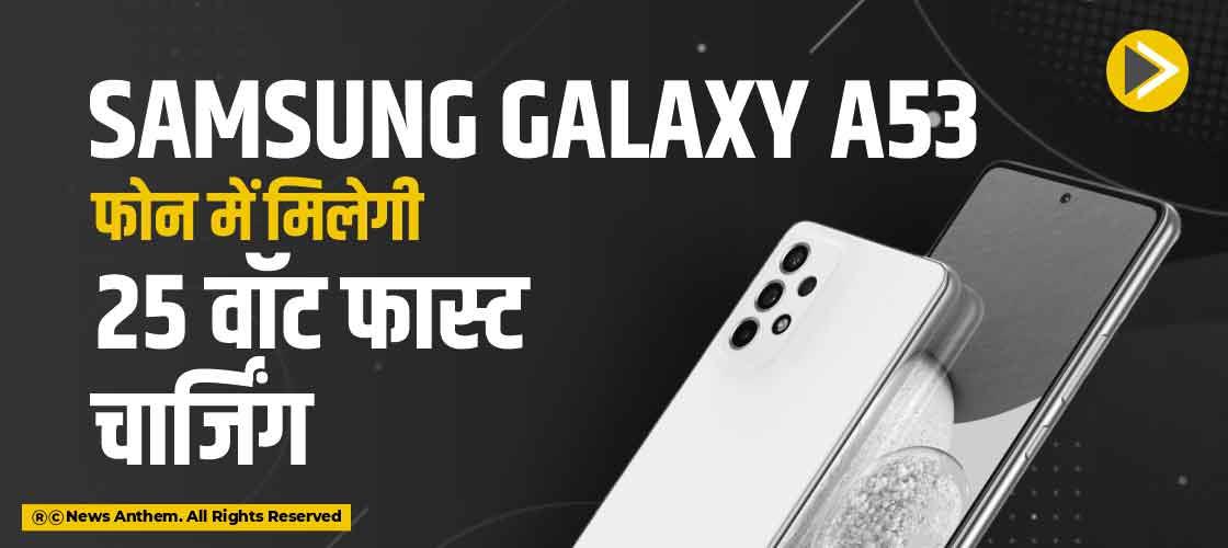 Samsung Galaxy A53 फोन में मिलेगी 25 वॉट फास्ट चार्जिंग