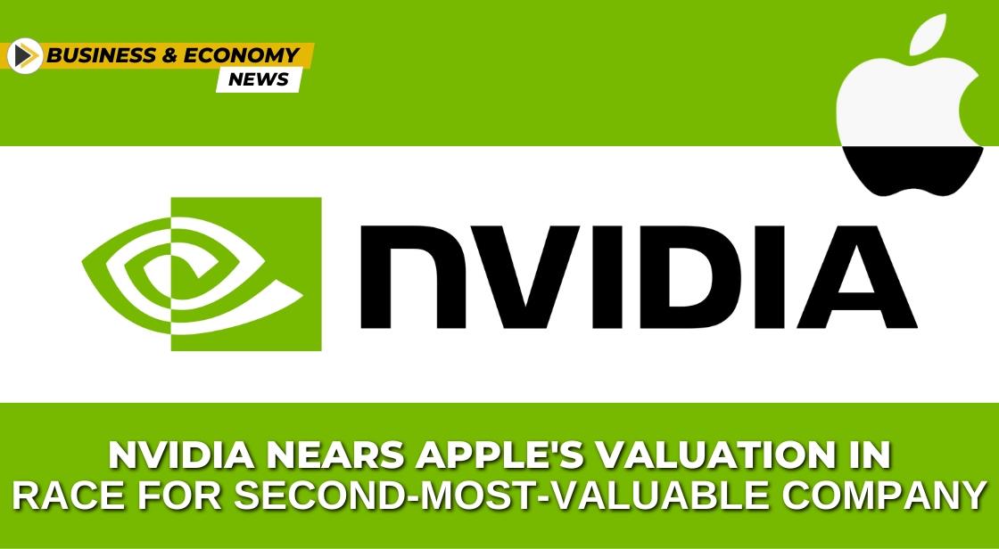 Nvidia Nears Apple's Valuation in Race for Second-Most-Valuable Company