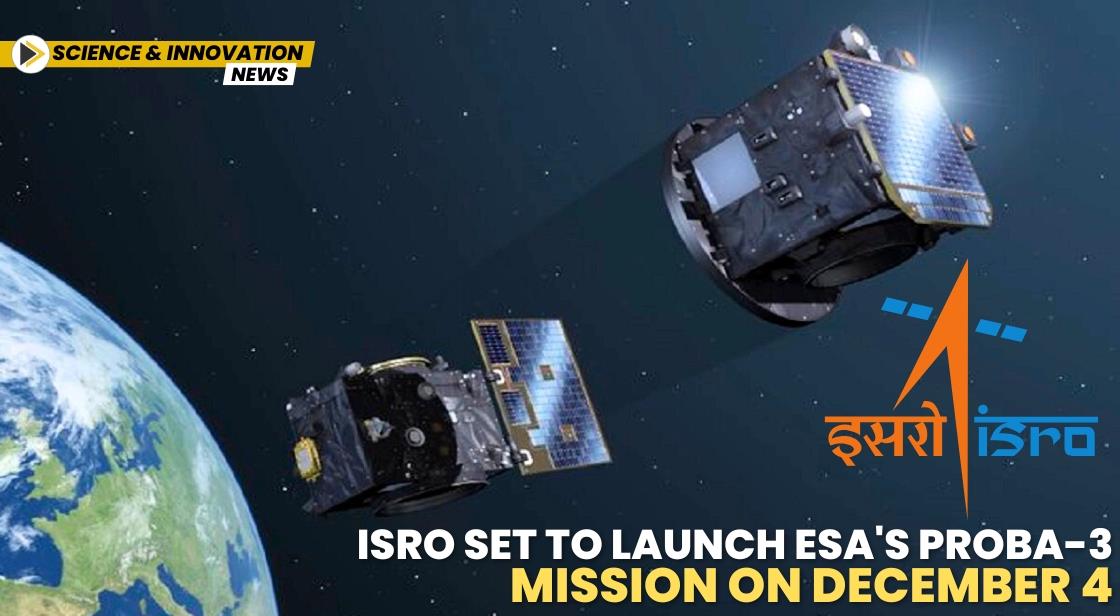 ISRO Set to Launch ESA's Proba-3 Mission on December 4