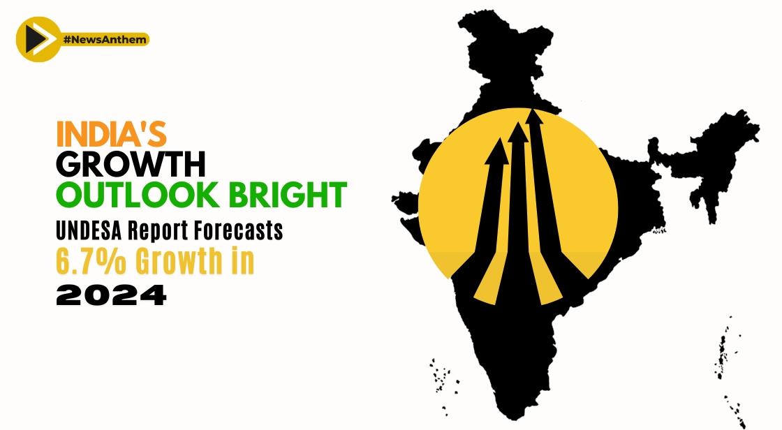 India's Growth Outlook Bright: UNDESA Report Forecasts 6.7% Growth in 2024