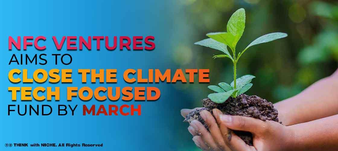 NFC Ventures aims to close the Climate-tech focused fund by March